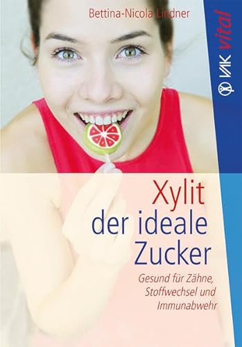 Xylit: Der ideale Zucker: Gesund für Zähne, Stoffwechsel und Immunabwehr - Bio (vak vital) von VAK Verlags GmbH